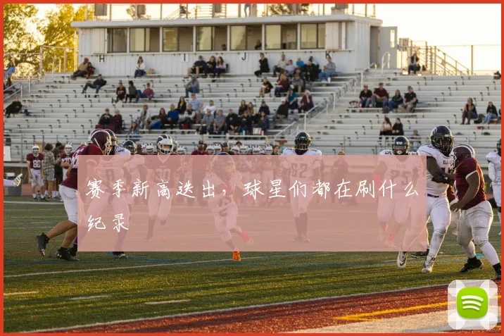 赛季新高迭出,球星们都在刷什么纪录