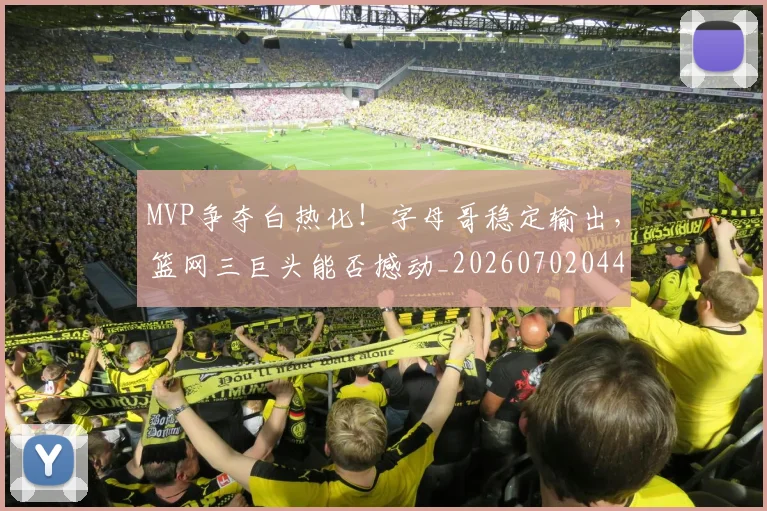 MVP争夺白热化!字母哥稳定输出,篮网三巨头能否撼动_20260702044543
