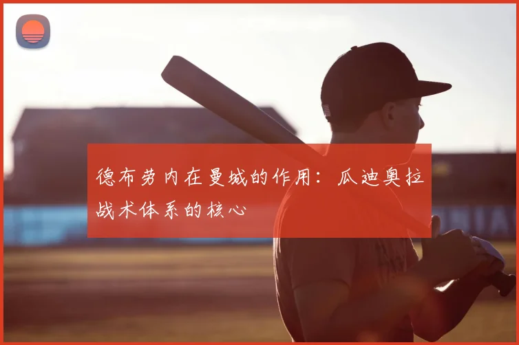 德布劳内在曼城的作用:瓜迪奥拉战术体系的核心