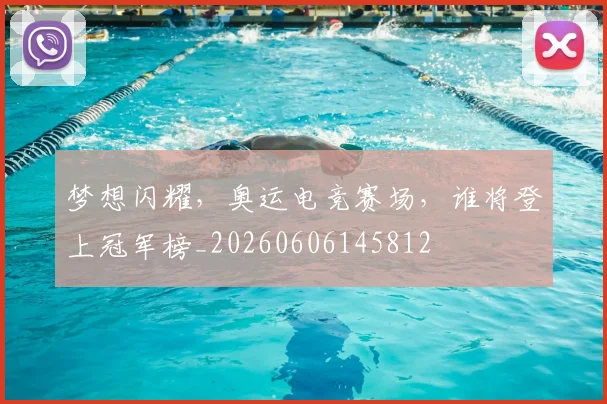 梦想闪耀，奥运电竞赛场，谁将登上冠军榜_20260606145812